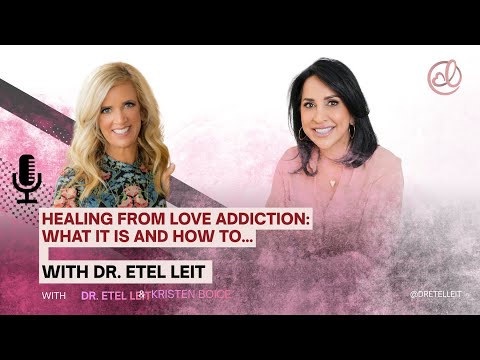 Healing From Love Addiction: What It Is and How to Recover  | Dr. Etel Leit