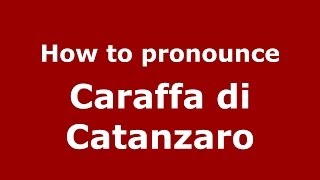 How to pronounce Caraffa Di Catanzaro