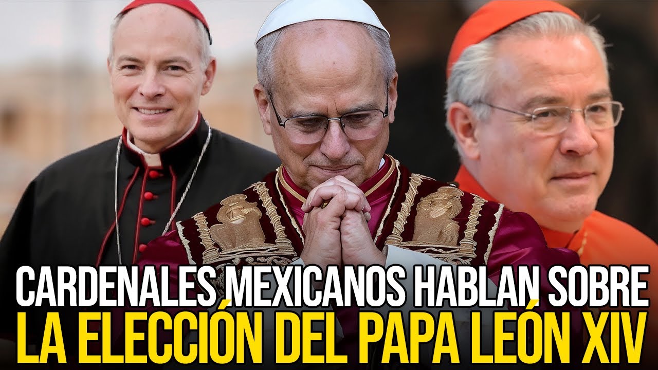 Cardenales mexicanos que participaron en el cónclave hablan sobre León XIV: ‘No habrá rupturas’