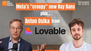 Meta’s “creepy” new Ray Bans and a visit from Lovable CEO Anton Osika! | E2181