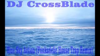 Blue Sky Action DJ CrossBlade&#39;s Funkadelic House Trap Remix