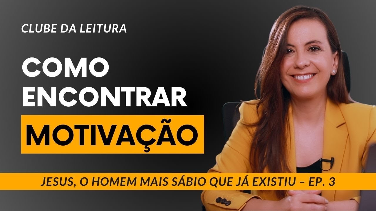 Como encontrar motivação – Clube da leitura – Jesus, o Homem mais sábio que já existiu – Ep. 3