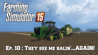 Let&#39;s Play FS15: Ep. 10 : They see me balin&#39;...AGAIN!