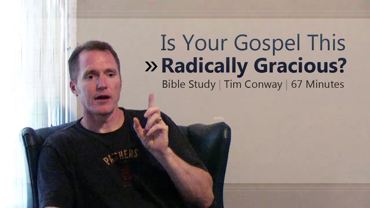 Is Your Gospel This Radically Gracious? - Tim Conway