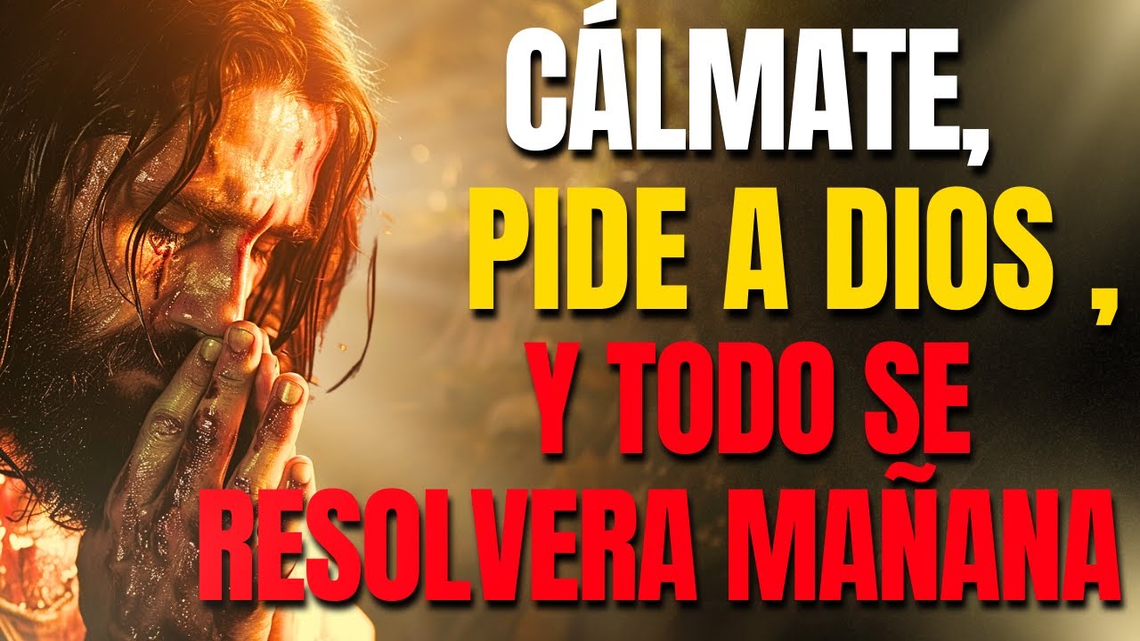 DIOS TE DICE HOY: CÁLMATE, PIDE a DIOS, y TODO se RESOLVERÁ MAÑANA