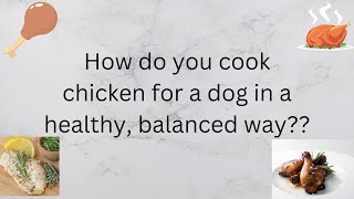 How do you cook chicken for a dog in a healthy, balanced way