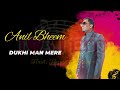 Anil Bheem - Dukhi Man Mere