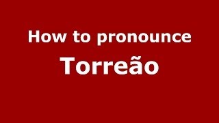How to pronounce Torreão