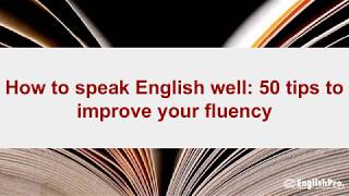 How to speak English well: 50 tips to improve your fluency
