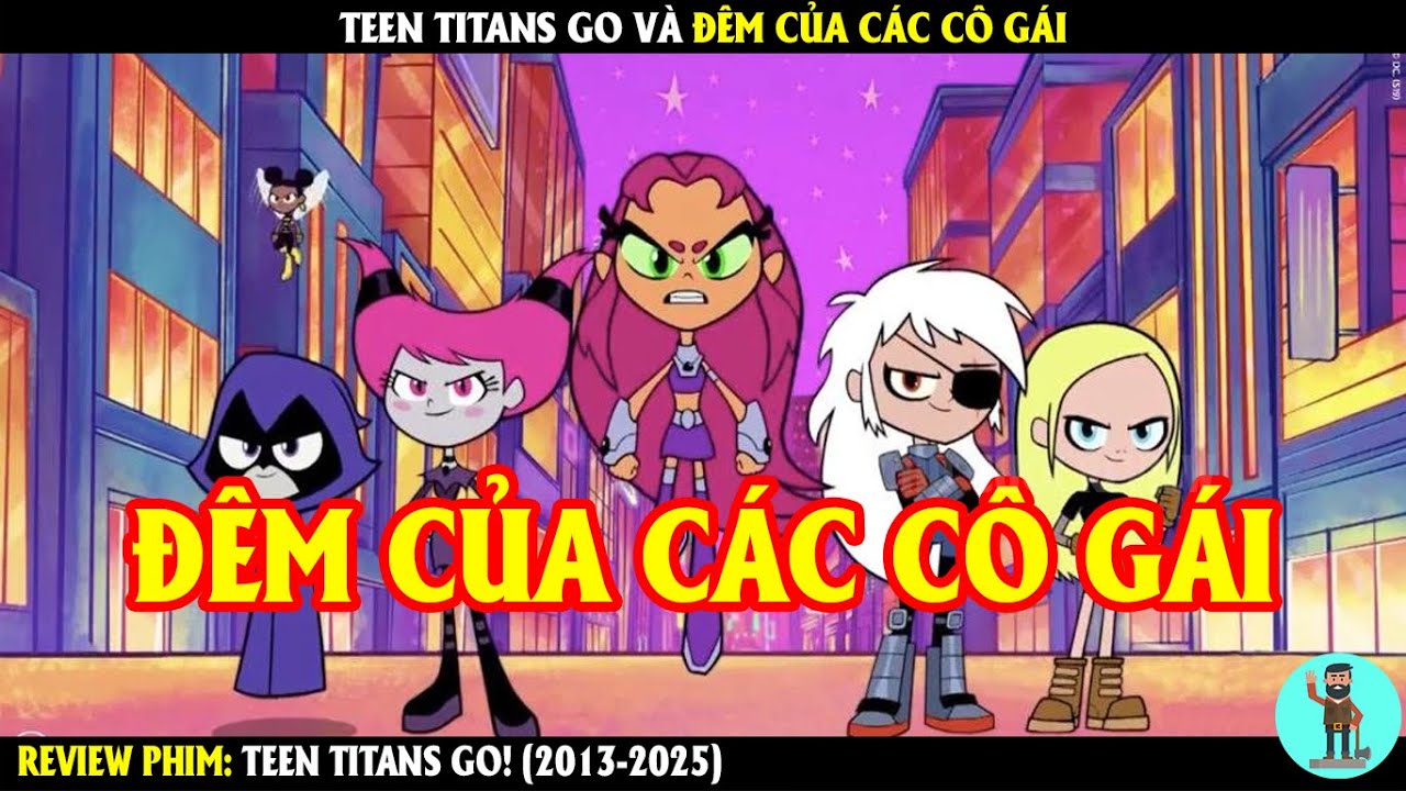 Teen Titans Go Và Đêm Của Các Cô Gái | REVIEW PHIM | CHÚ CUỘI REVIEW