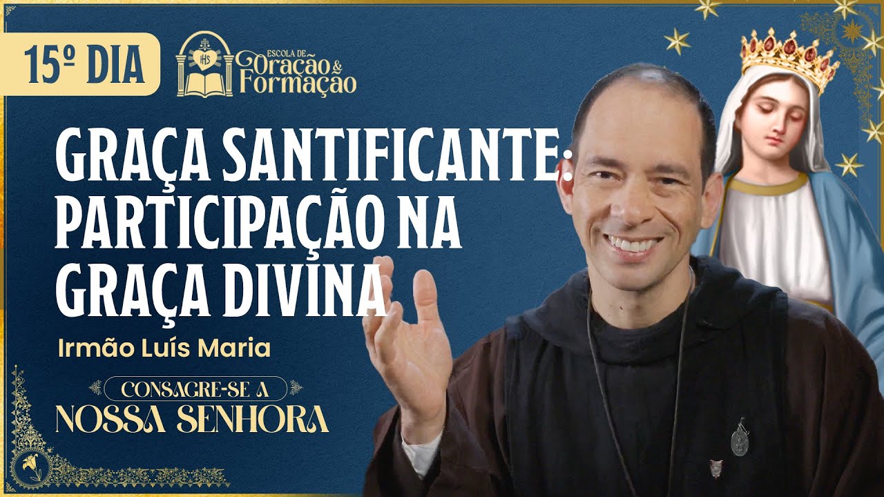 Consagração a Nossa Senhora 2025 - 15º dia - Graça Santificante: Participação na vida Divina