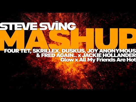 Steve Sving Mashup : Four Tet, Fred again.. +more x Jackie Hollander - Glow x All My Friends Are Hot