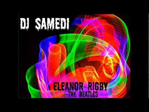 Eleanor Rigby (DJ Samedi Dubstep Remix)