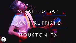 Born Ruffians | What to Say LIVE | Houston Tx