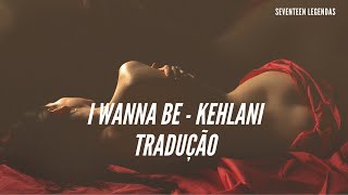 I WANNA BE - KEHLANI [LYRICS/TRADUÇÃO]