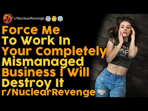 Force Me To Work In Your Completely Mismanaged Business I Will Destroy It rNuclearRevenge
