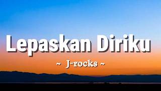 Download lagu J-Rocks - Lepaskan Diriku (Lirik) mp3 Download lagu J-Rocks - Lepaskan Diriku (Lirik) mp3