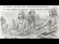 If The World Is Maya Then What Is Real A Man Asked Adi Shankracharya