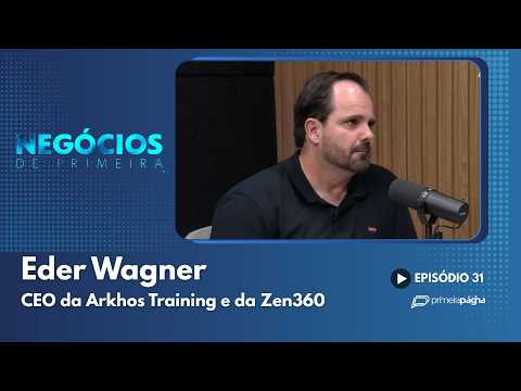 Éder Wagner – CEO da Arkhos Training e cofundador da Zen360 – Negócios de Primeira