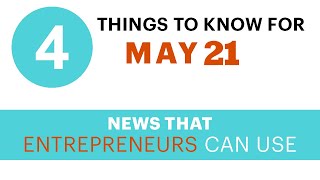 4 Things to Know For May 21: News that Entrepreneurs Can Use image