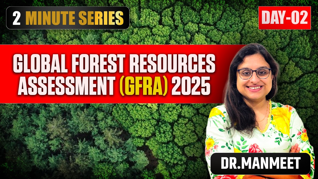 Environment and Ecology | Global Forest Resources Assessment 2025 Explained for Prelims and Mains