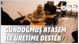 GÜNDOĞMUŞ ATASEM İLE ÜRETİME DESTEK