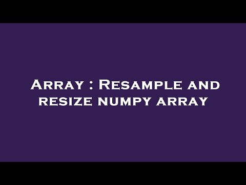 Array Resample And Resize Numpy Array
