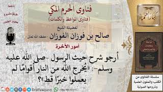 صورة ما شرح هذا الحديث «يخرج الله من النار أقواما لم يعملوا خيرا قط»؟ للشيخ الفوزان