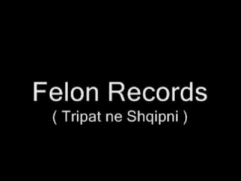 Felon Records - Tripat ne Shqipni
