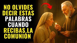 SI NO DICES ESTO AL COMULGAR… ESTÁS PERDIENDO GRACIAS DEL CIELO – PADRE PÍO LO ADVIERTE