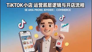 TikTok小店的运营底层逻辑以及开店流程 / TikTok Shop Core Logic & Step-by-Step Setup Guide