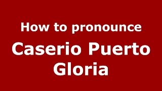 How to pronounce Caserio Puerto Gloria