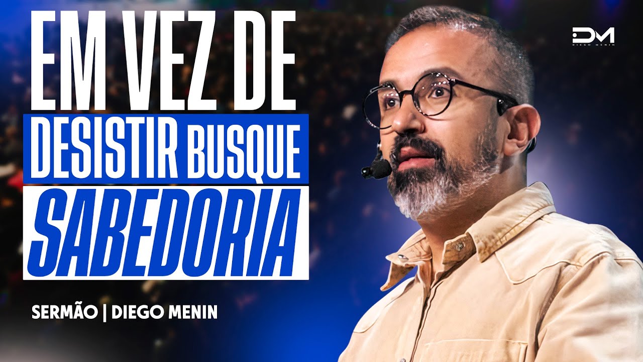 EM VEZ DE DESISTIR, BUSQUE SABEDORIA - #DIEGOMENIN | SERMÃO