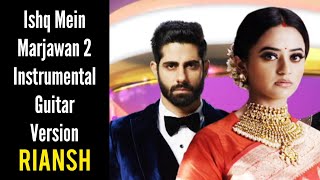 Ishq Mein Marjawan 2 Instrumental | Guitar Version | Riansh | Colors | CODE NAME BADSHAH 2
