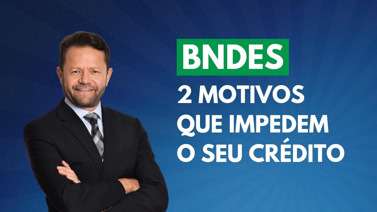 BNDES dois motivos que impedem o seu Crédito