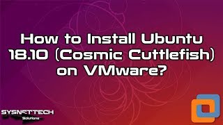 How to Install Ubuntu 18.10 (Cosmic Cuttlefish) on VMware Workstation 15/14 | SYSNETTECH Solutions