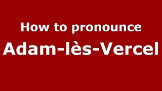 How to pronounce Adam-Lès-Vercel