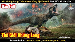 Khi Khủng Long Thành Món Hàng Bị Đấu Giá, Thế Giới Sẽ Như Nào? | Review Phim: Thế Giới Khủng Long
