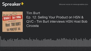 Ep. 12: Selling Your Product on HSN & QVC - Tim Burt interviews HSN Host Bob Circosta