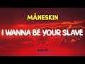 Måneskin - I WANNA BE YOUR SLAVE (Lyrics) "I wanna be a good boy I wanna be a gangster"