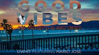 Good Vibes - DWhit feat Mario Jose (KID MERKURY X AJ SEALY REMIX)