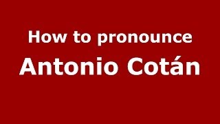 How to pronounce Antonio Cotán