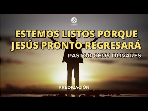 Chuy Olivares - Estemos listos porque Jesús pronto regresará