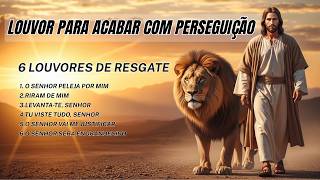 ???? LOUVORES  DE RESGATE | Louvor para acabar com perseguição