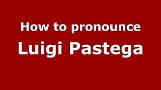 How to pronounce Luigi Pastega