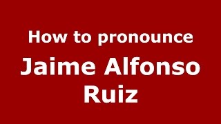 How to pronounce Jaime Alfonso Ruiz