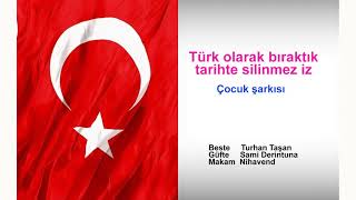 Türk olarak bıraktık tarihte silinmez iz ÇOCUK ŞARKISI