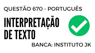 Questão 670 - Português para Concursos - Interpretação de Texto - INSTITUTO JK 