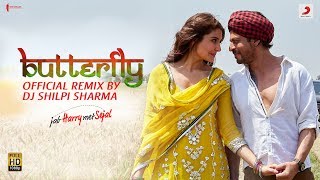 Butterfly –Official Remix by DJ Shilpi Sharma| Jab Harry Met Sejal | Shah Rukh Khan| Anushka| Pritam