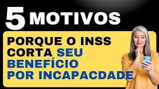QUAIS MOTIVOS O INSS CORTA SEU BENEFÍCIO POR INCAPACIDADE ?